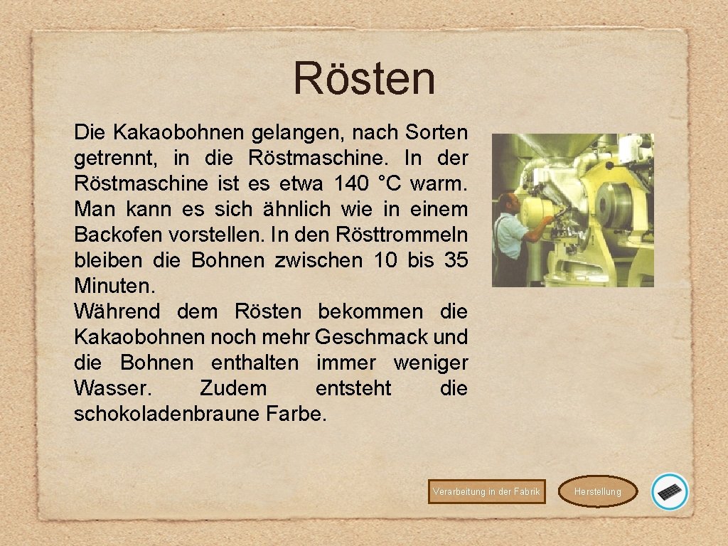 Rösten Die Kakaobohnen gelangen, nach Sorten getrennt, in die Röstmaschine. In der Röstmaschine ist