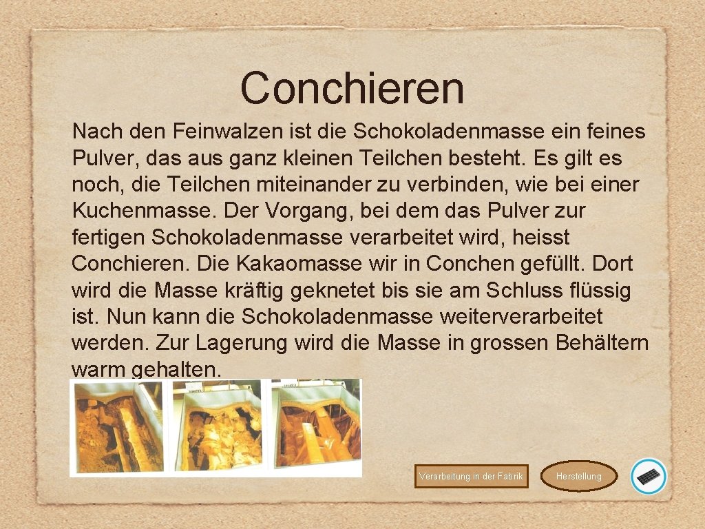 Conchieren Nach den Feinwalzen ist die Schokoladenmasse ein feines Pulver, das aus ganz kleinen