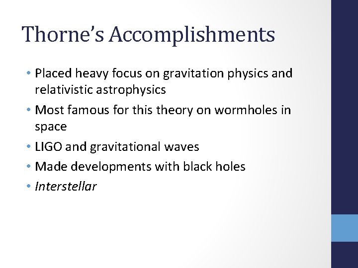 Thorne’s Accomplishments • Placed heavy focus on gravitation physics and relativistic astrophysics • Most