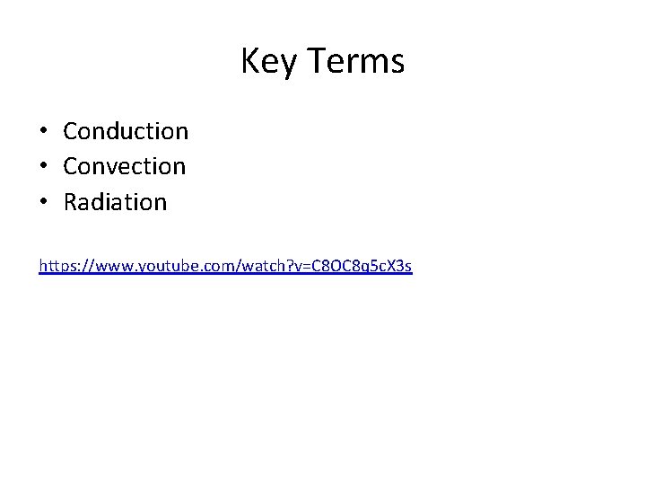 Key Terms • Conduction • Convection • Radiation https: //www. youtube. com/watch? v=C 8