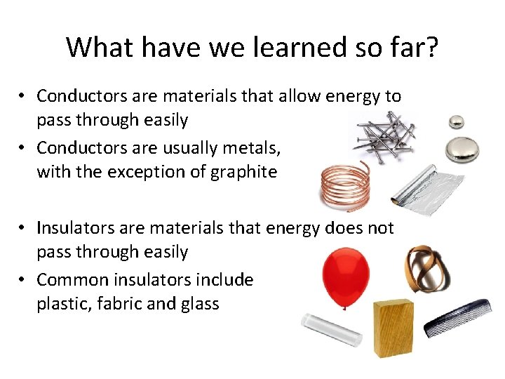 What have we learned so far? • Conductors are materials that allow energy to