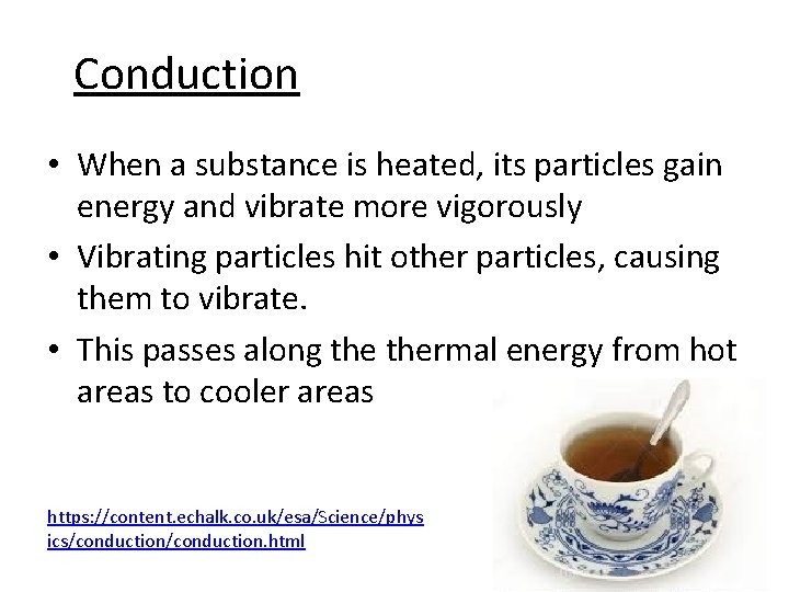 Conduction • When a substance is heated, its particles gain energy and vibrate more