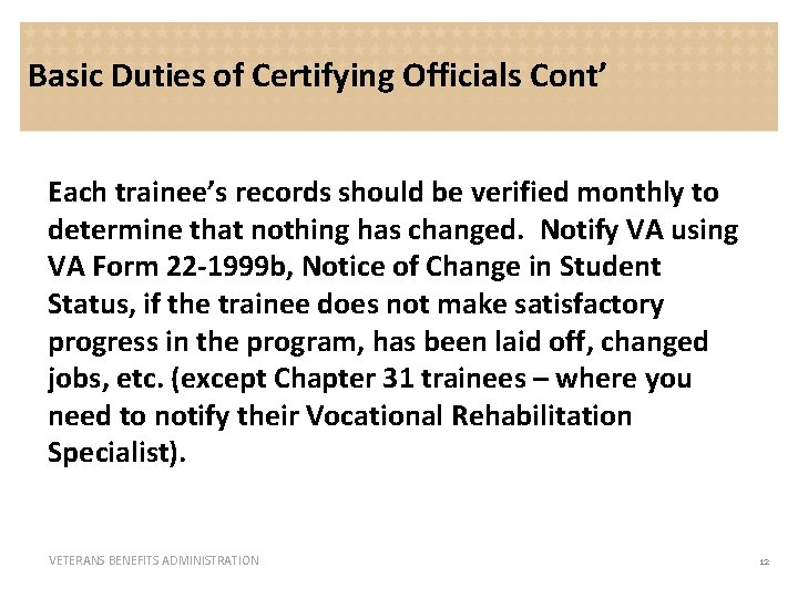 Basic Duties of Certifying Officials Cont’ Each trainee’s records should be verified monthly to