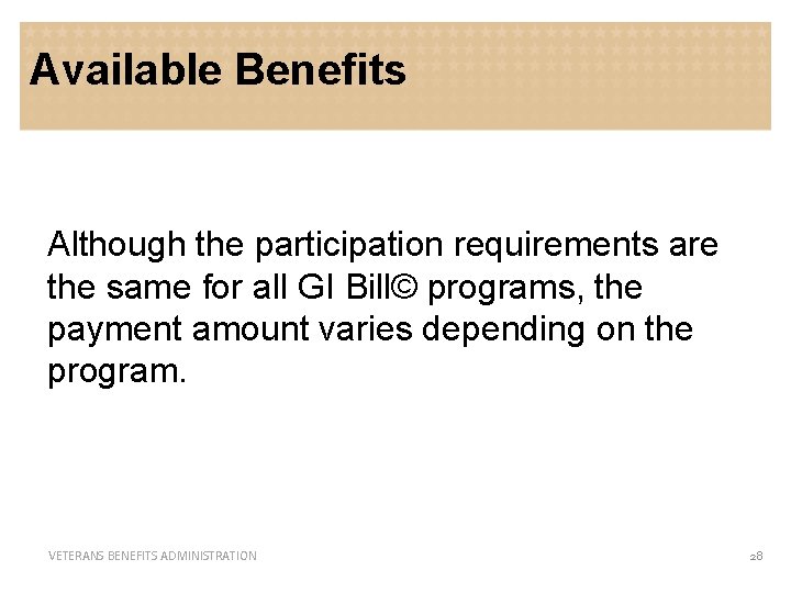 Available Benefits Although the participation requirements are the same for all GI Bill© programs,