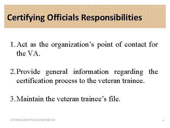 Certifying Officials Responsibilities 1. Act as the organization’s point of contact for the VA.