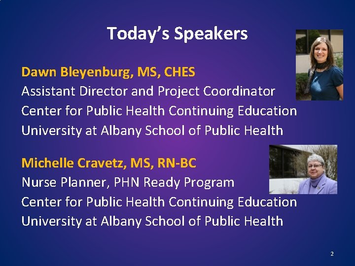 Today’s Speakers Dawn Bleyenburg, MS, CHES Assistant Director and Project Coordinator Center for Public