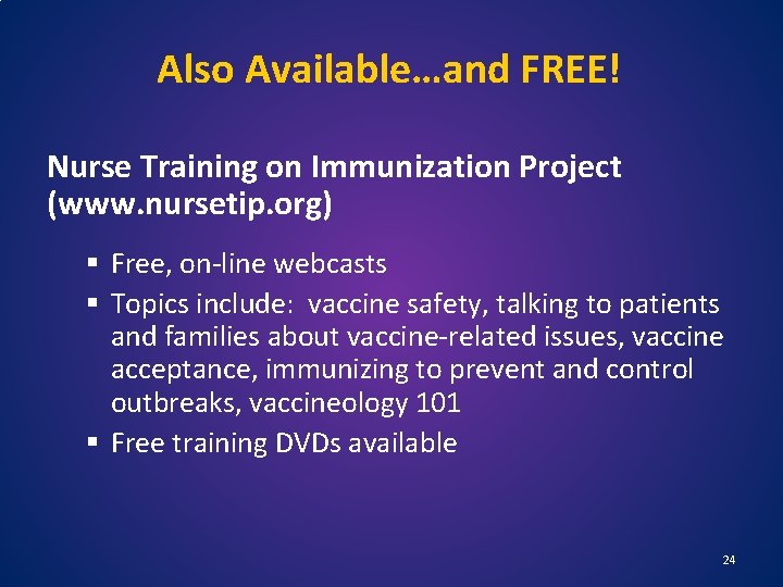 Also Available…and FREE! Nurse Training on Immunization Project (www. nursetip. org) § Free, on-line