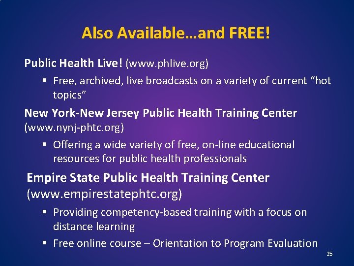 Also Available…and FREE! Public Health Live! (www. phlive. org) § Free, archived, live broadcasts