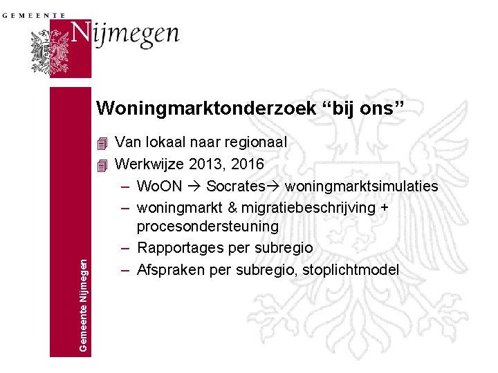 Woningmarktonderzoek “bij ons” 4 Van lokaal naar regionaal Gemeente Nijmegen 4 Werkwijze 2013, 2016