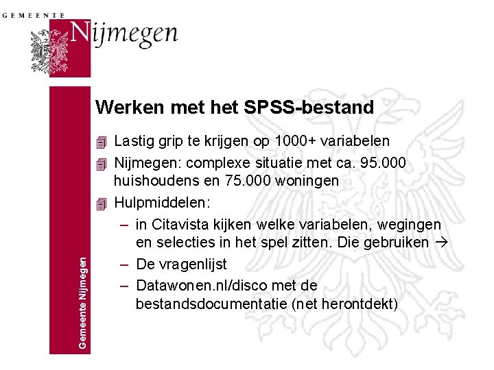 Werken met het SPSS-bestand 4 Lastig grip te krijgen op 1000+ variabelen Gemeente Nijmegen