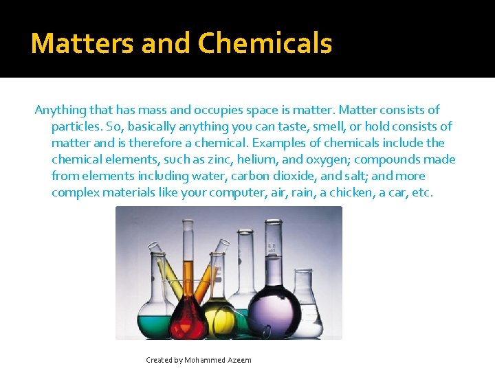 Matters and Chemicals Anything that has mass and occupies space is matter. Matter consists