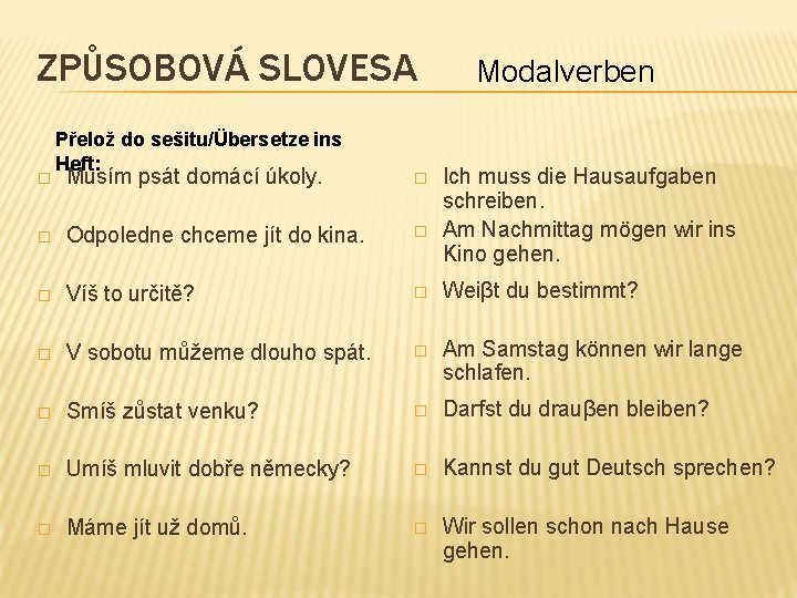 ZPŮSOBOVÁ SLOVESA Přelož do sešitu/Übersetze ins Heft: Modalverben Musím psát domácí úkoly. � �