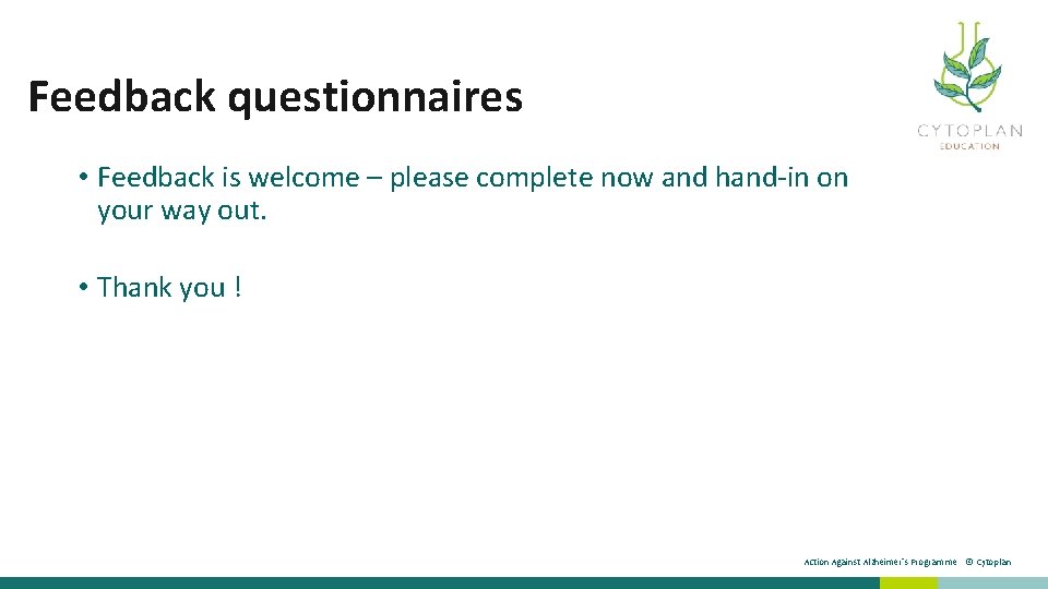 Feedback questionnaires • Feedback is welcome – please complete now and hand-in on your
