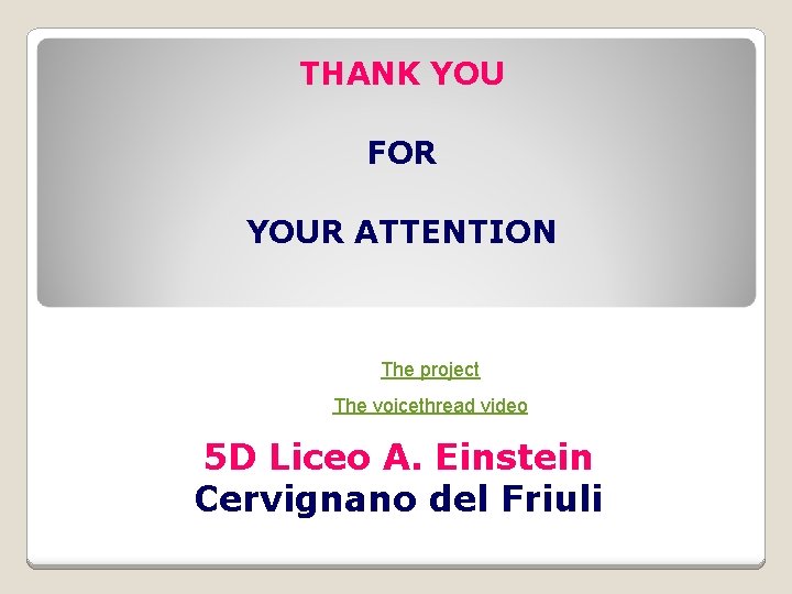 THANK YOU FOR YOUR ATTENTION The project The voicethread video 5 D Liceo A.