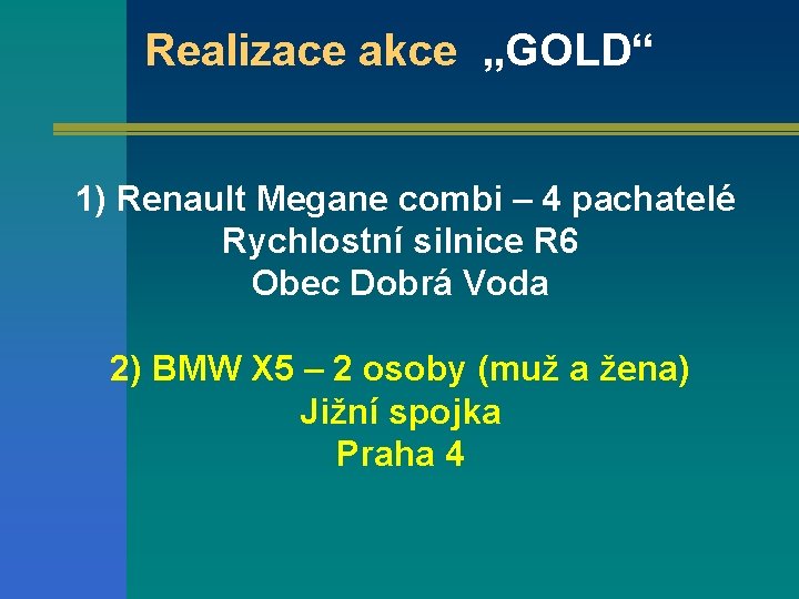 Realizace akce „GOLD“ 1) Renault Megane combi – 4 pachatelé Rychlostní silnice R 6