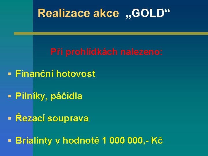 Realizace akce „GOLD“ Při prohlídkách nalezeno: § Finanční hotovost § Pilníky, páčidla § Řezací