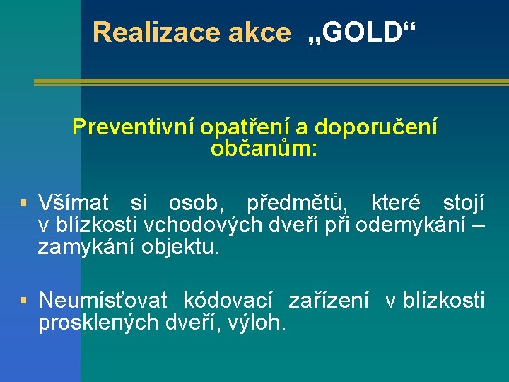 Realizace akce „GOLD“ Preventivní opatření a doporučení občanům: § Všímat si osob, předmětů, které
