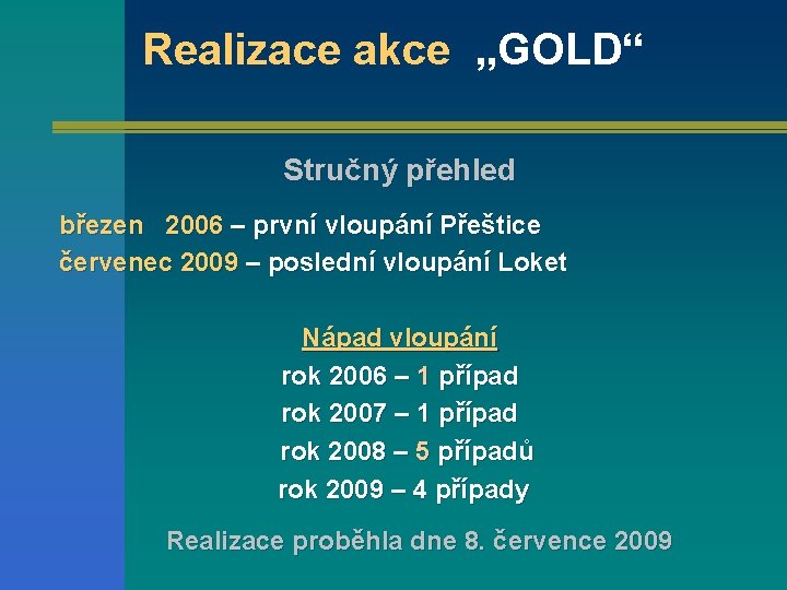 Realizace akce „GOLD“ Stručný přehled březen 2006 – první vloupání Přeštice červenec 2009 –