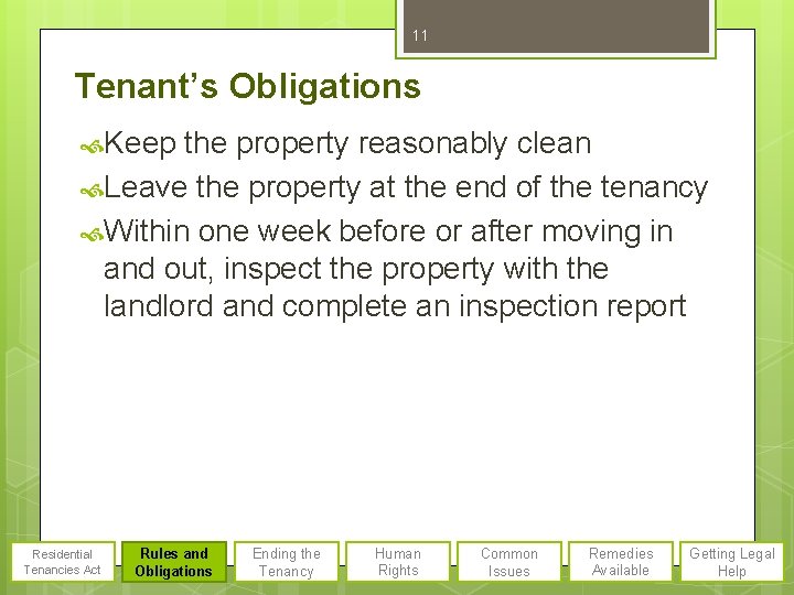 11 Tenant’s Obligations Keep the property reasonably clean Leave the property at the end