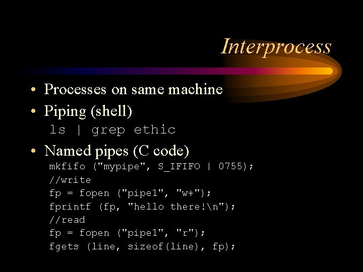 Interprocess • Processes on same machine • Piping (shell) ls | grep ethic •