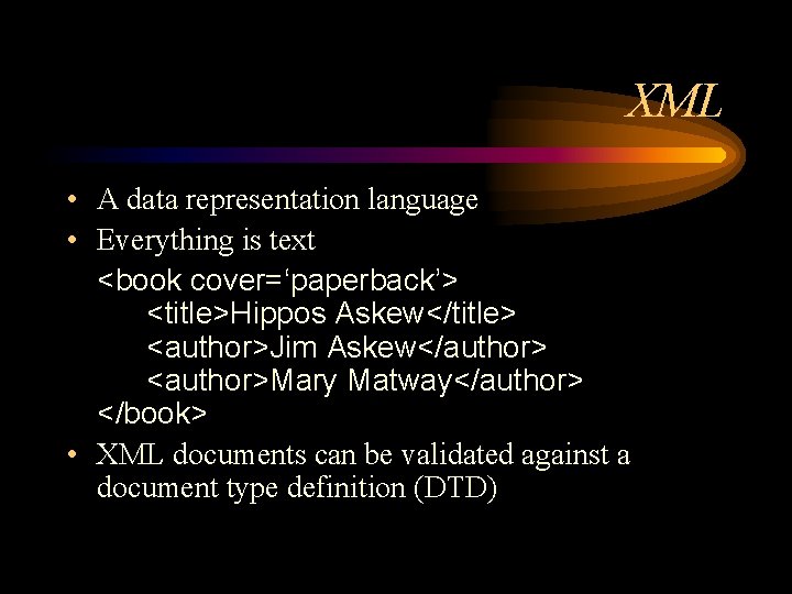 XML • A data representation language • Everything is text <book cover=‘paperback’> <title>Hippos Askew</title>