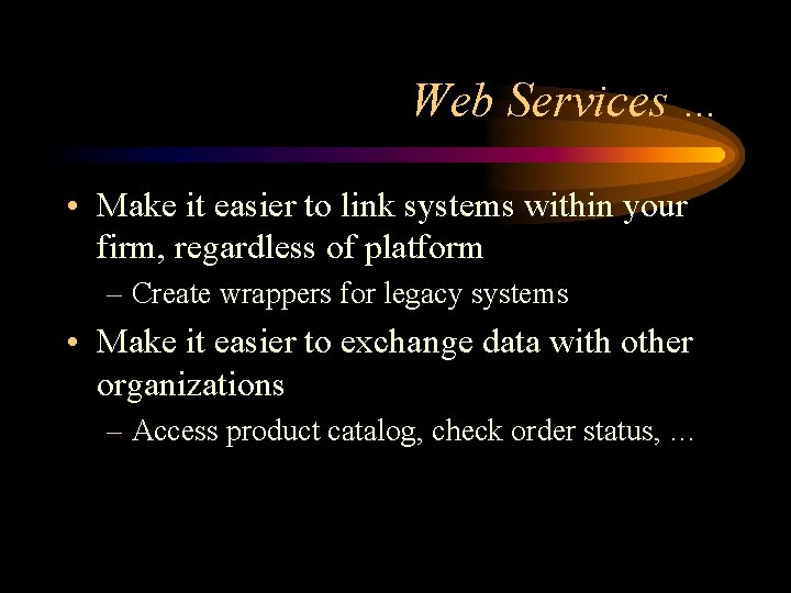 Web Services … • Make it easier to link systems within your firm, regardless