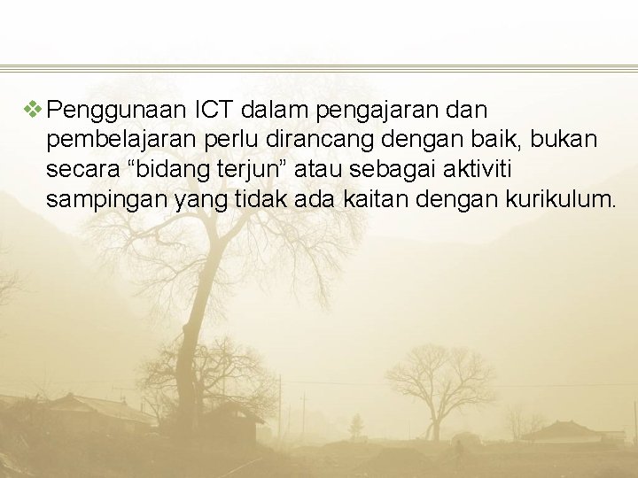 v Penggunaan ICT dalam pengajaran dan pembelajaran perlu dirancang dengan baik, bukan secara “bidang