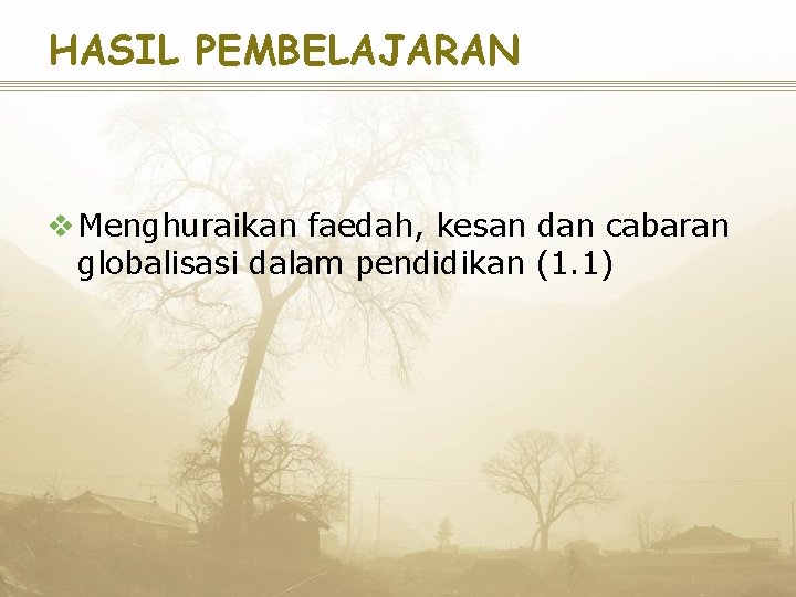 HASIL PEMBELAJARAN v Menghuraikan faedah, kesan dan cabaran globalisasi dalam pendidikan (1. 1) 