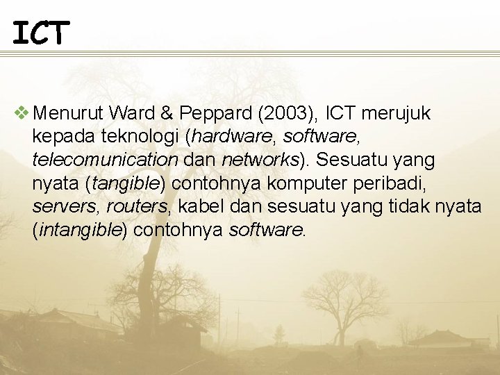 ICT v Menurut Ward & Peppard (2003), ICT merujuk kepada teknologi (hardware, software, telecomunication