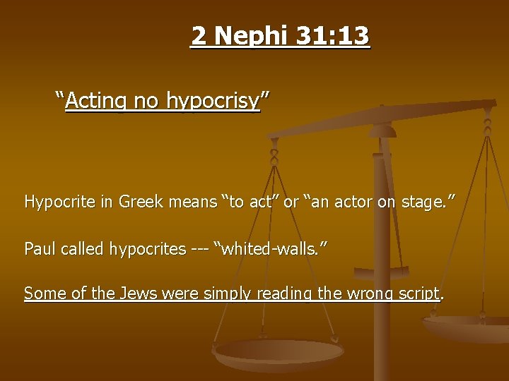 2 Nephi 31: 13 “Acting no hypocrisy” Hypocrite in Greek means “to act” or