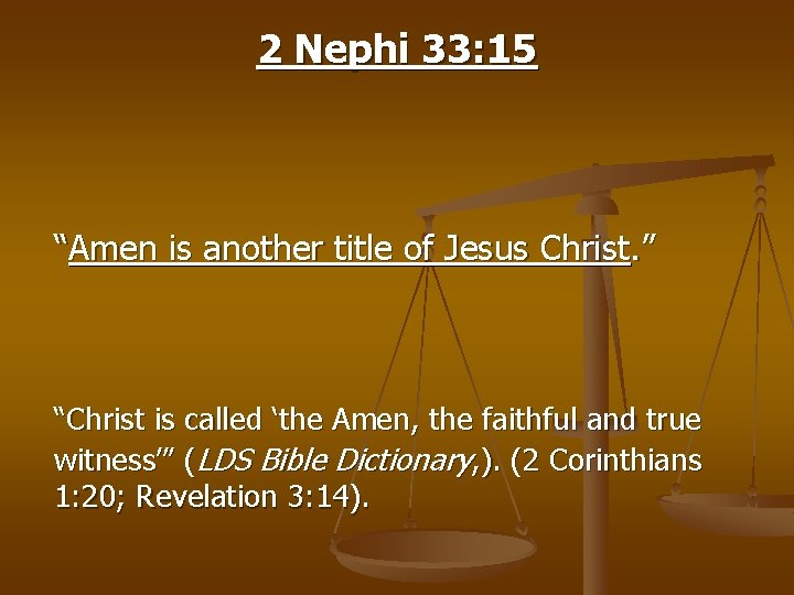 2 Nephi 33: 15 “Amen is another title of Jesus Christ. ” “Christ is