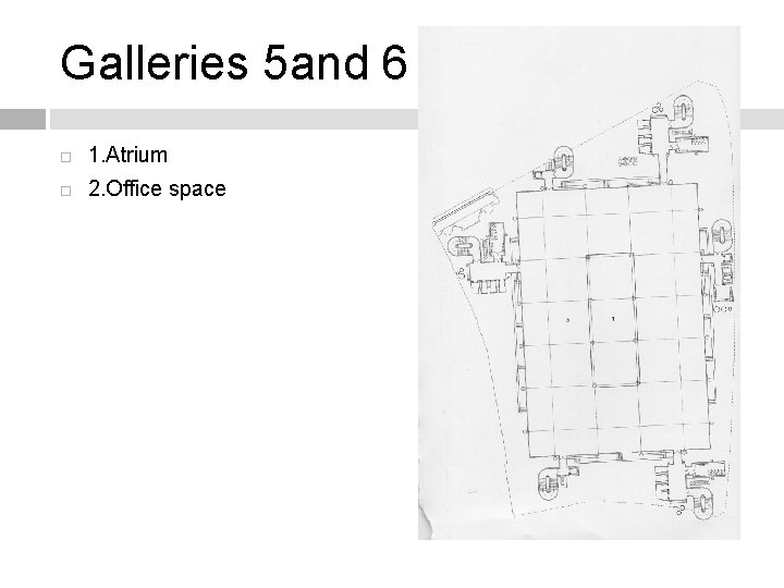 Galleries 5 and 6 1. Atrium 2. Office space 