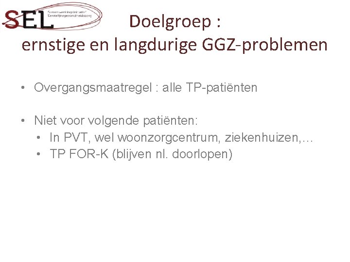 Doelgroep : ernstige en langdurige GGZ-problemen • Overgangsmaatregel : alle TP-patiënten • Niet voor