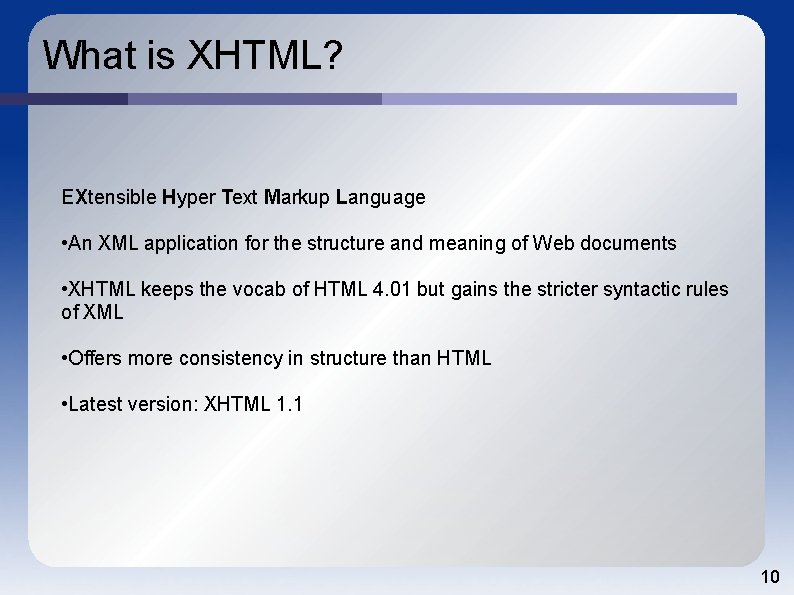 What is XHTML? EXtensible Hyper Text Markup Language • An XML application for the