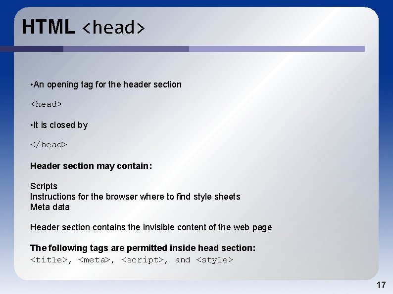 HTML <head> • An opening tag for the header section <head> • It is