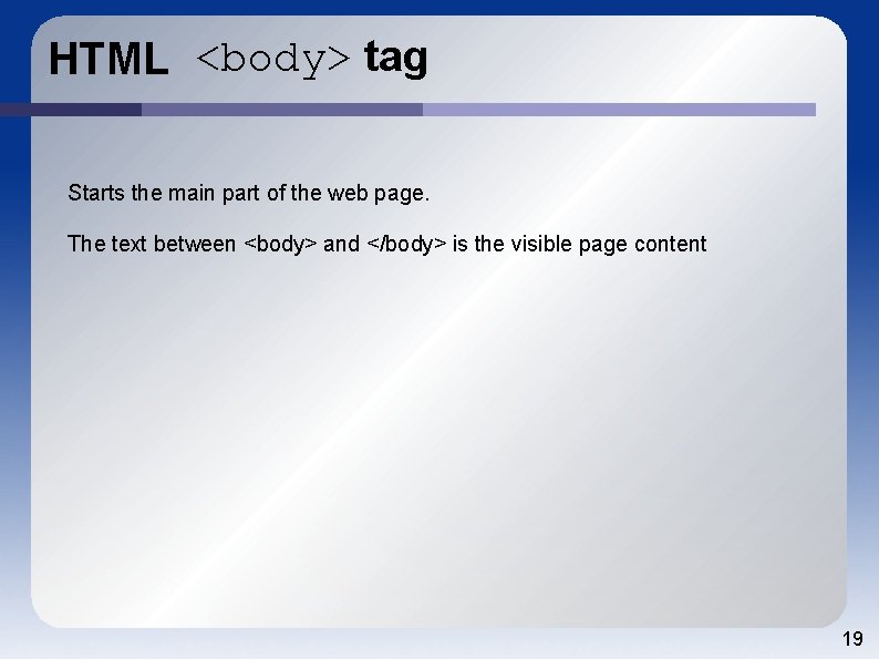 HTML <body> tag Starts the main part of the web page. The text between