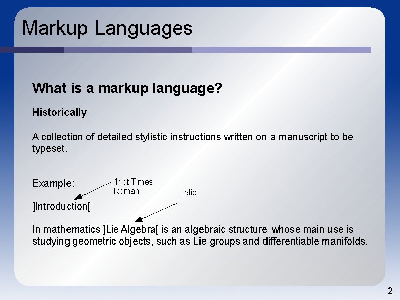 Markup Languages What is a markup language? Historically A collection of detailed stylistic instructions
