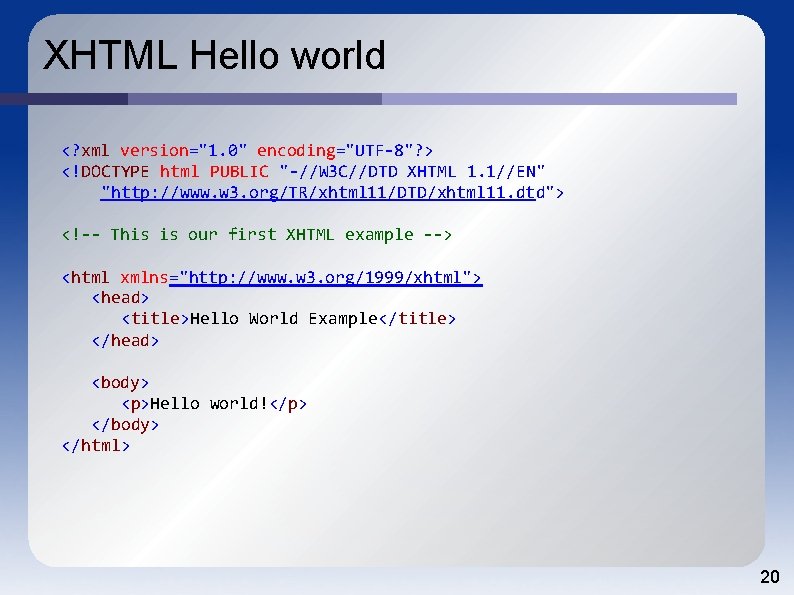 XHTML Hello world <? xml version="1. 0" encoding="UTF-8"? > <!DOCTYPE html PUBLIC "-//W 3