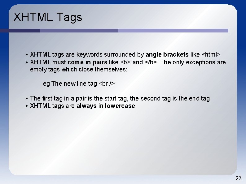 XHTML Tags • XHTML tags are keywords surrounded by angle brackets like <html> •