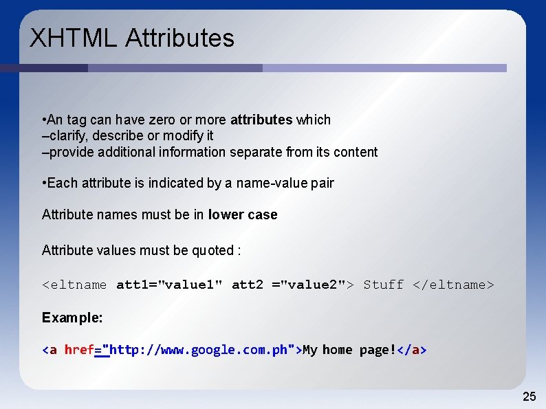 XHTML Attributes • An tag can have zero or more attributes which –clarify, describe
