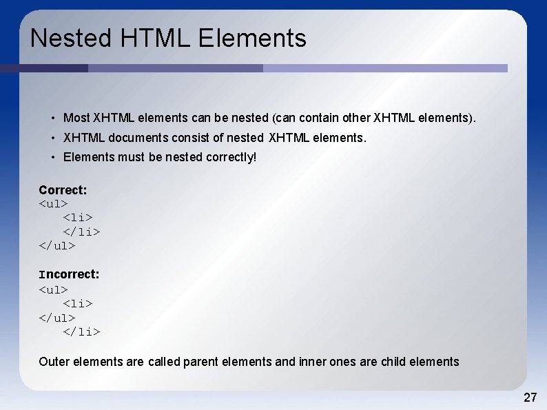 Nested HTML Elements • Most XHTML elements can be nested (can contain other XHTML