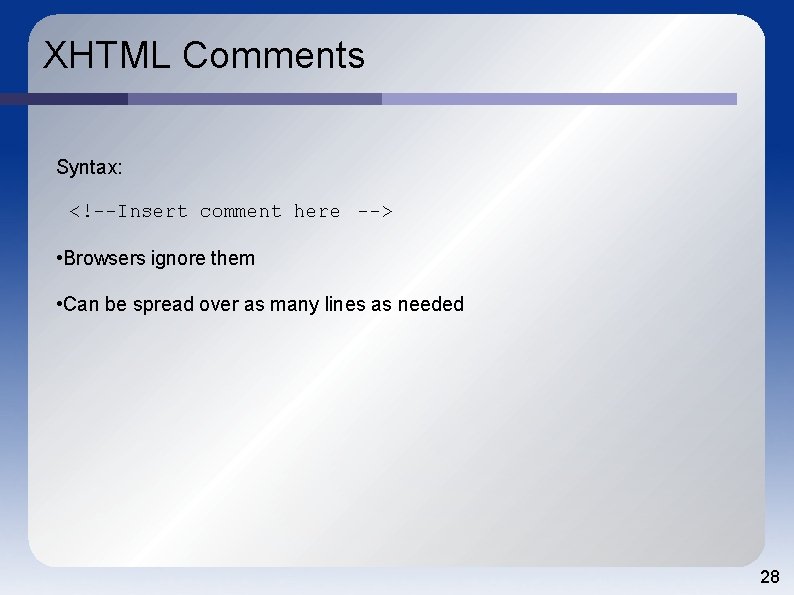 XHTML Comments Syntax: <!--Insert comment here --> • Browsers ignore them • Can be