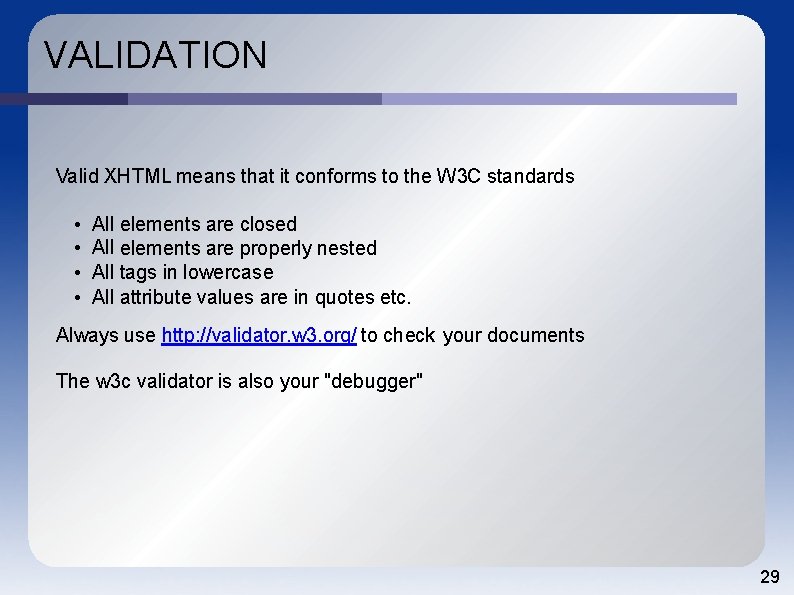 VALIDATION Valid XHTML means that it conforms to the W 3 C standards •