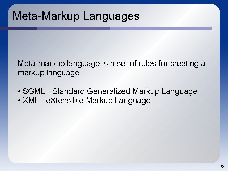Meta-Markup Languages Meta-markup language is a set of rules for creating a markup language