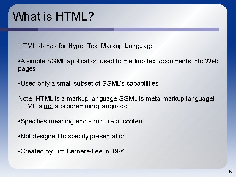What is HTML? HTML stands for Hyper Text Markup Language • A simple SGML