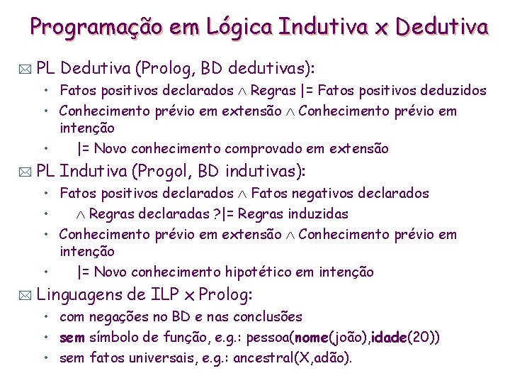 Programação em Lógica Indutiva x Dedutiva * PL Dedutiva (Prolog, BD dedutivas): • Fatos