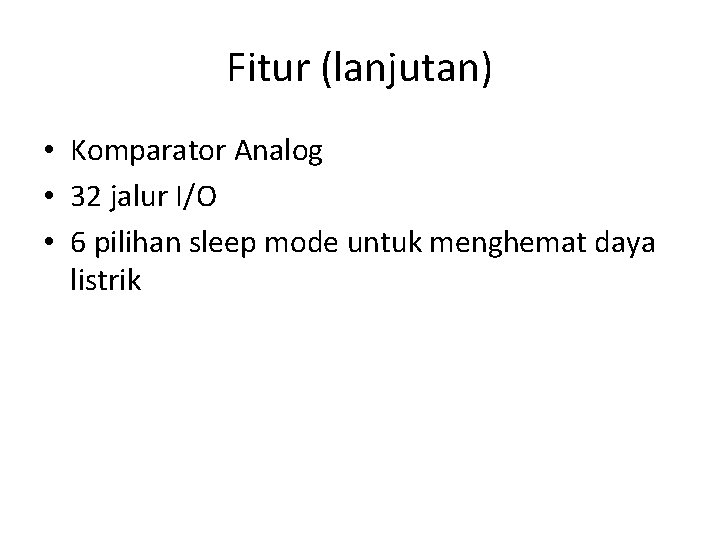 Fitur (lanjutan) • Komparator Analog • 32 jalur I/O • 6 pilihan sleep mode Fitur (lanjutan) • Komparator Analog • 32 jalur I/O • 6 pilihan sleep mode