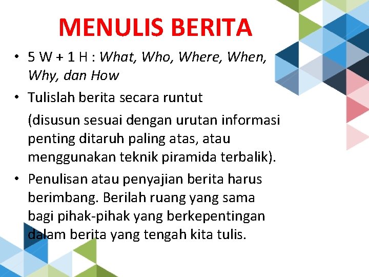 MENULIS BERITA • 5 W + 1 H : What, Who, Where, When, Why,