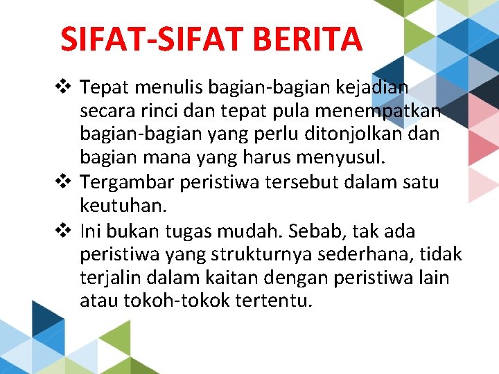 SIFAT-SIFAT BERITA v Tepat menulis bagian-bagian kejadian secara rinci dan tepat pula menempatkan bagian-bagian