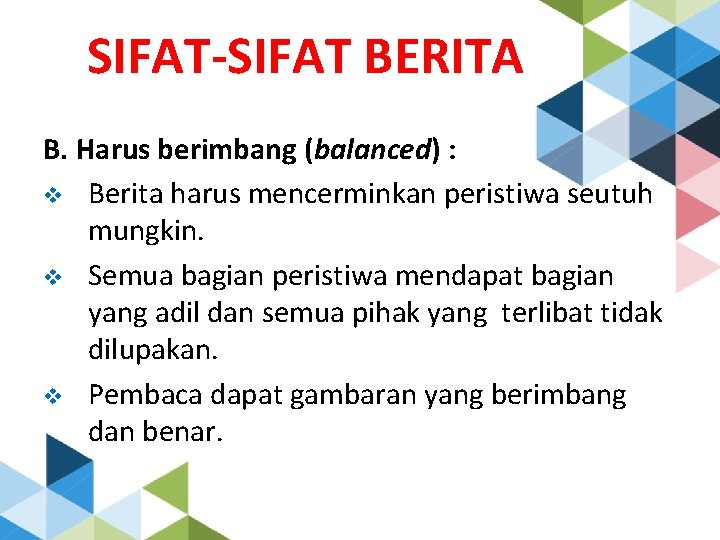 SIFAT-SIFAT BERITA B. Harus berimbang (balanced) : v Berita harus mencerminkan peristiwa seutuh mungkin.